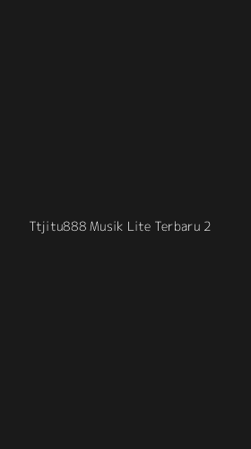 Tampilan Antarmuka Aplikasi Ttjitu888 Musik Lite Terbaru - 2