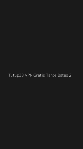 Tampilan Antarmuka Aplikasi Tutup33 Vpn Gratis Tanpa Batas - 2