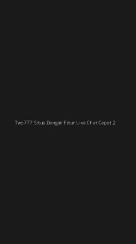 Tampilan Antarmuka Aplikasi Two777 Situs Dengan Fitur Live Chat Cepat - 2