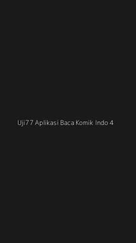Tampilan Antarmuka Aplikasi Uji77 Aplikasi Baca Komik Indo - 4