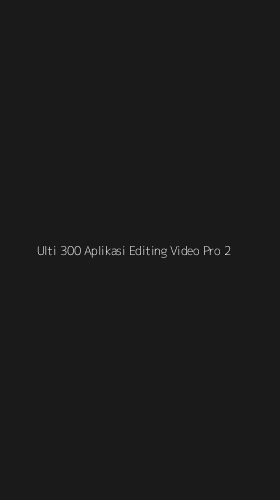 Tampilan Antarmuka Aplikasi Ulti 300 Aplikasi Editing Video Pro - 2