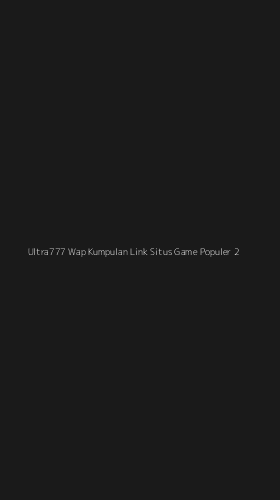 Tampilan Antarmuka Aplikasi Ultra777 Wap Kumpulan Link Situs Game Populer - 2