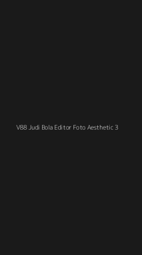 Tampilan Antarmuka Aplikasi V88 Judi Bola Editor Foto Aesthetic - 3