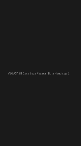 Tampilan Antarmuka Aplikasi Vegas138 Cara Baca Pasaran Bola Handicap - 2