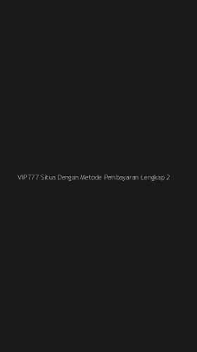 Tampilan Antarmuka Aplikasi Vip777 Situs Dengan Metode Pembayaran Lengkap - 2