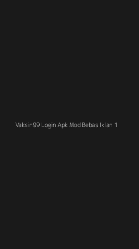 Tampilan Antarmuka Aplikasi Vaksin99 Login Apk Mod Bebas Iklan - 1