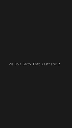 Tampilan Antarmuka Aplikasi Via Bola Editor Foto Aesthetic - 2