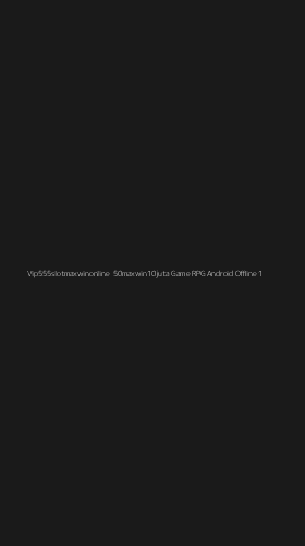 Tampilan Antarmuka Aplikasi Vip555slotmaxwinonline 50maxwin10juta Game Rpg Android Offline - 1
