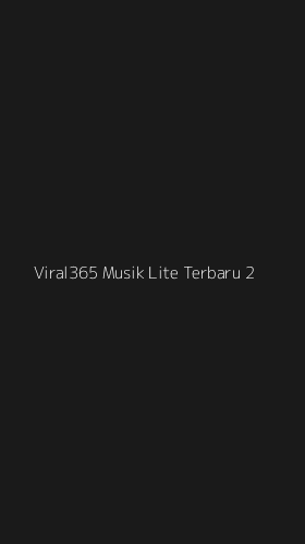 Tampilan Antarmuka Aplikasi Viral365 Musik Lite Terbaru - 2