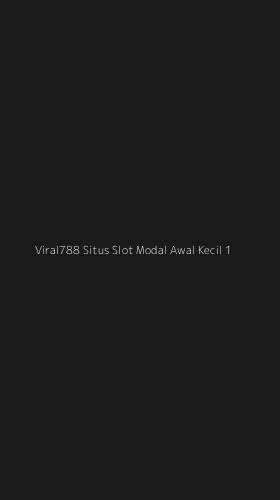 Tampilan Antarmuka Aplikasi Viral788 Situs Slot Modal Awal Kecil - 1