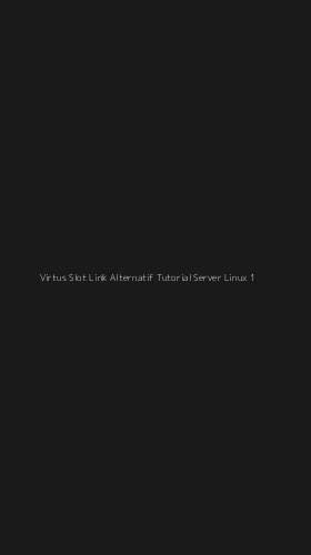Tampilan Antarmuka Aplikasi Virtus Slot Link Alternatif Tutorial Server Linux - 1