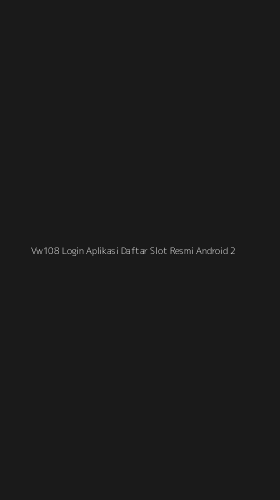 Tampilan Antarmuka Aplikasi Vw108 Login Aplikasi Daftar Slot Resmi Android - 2