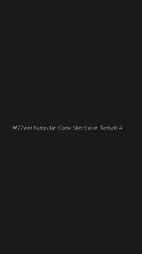 Tampilan Antarmuka Aplikasi W77win Kumpulan Game Slot Gacor Terbaik - 4