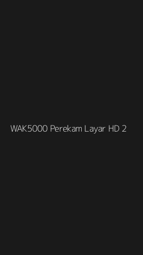 Tampilan Antarmuka Aplikasi Wak5000 Perekam Layar Hd - 2