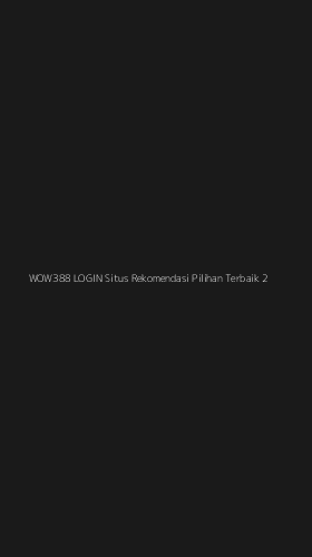 Tampilan Antarmuka Aplikasi Wow388 Login Situs Rekomendasi Pilihan Terbaik - 2