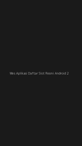 Tampilan Antarmuka Aplikasi Wes Aplikasi Daftar Slot Resmi Android - 2