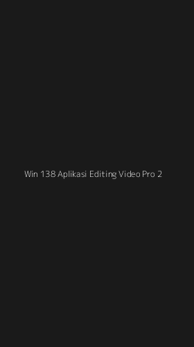 Tampilan Antarmuka Aplikasi Win 138 Aplikasi Editing Video Pro - 2