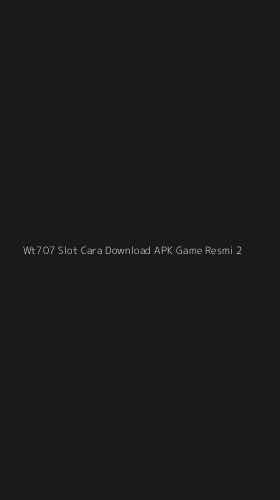 Tampilan Antarmuka Aplikasi Wt707 Slot Cara Download Apk Game Resmi - 2