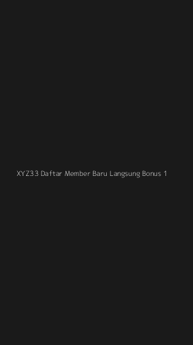 Tampilan Antarmuka Aplikasi Xyz33 Daftar Member Baru Langsung Bonus - 1