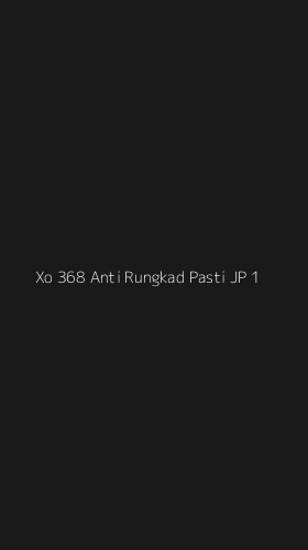 Tampilan Antarmuka Aplikasi Xo 368 Anti Rungkad Pasti Jp - 1