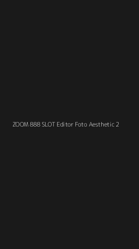 Tampilan Antarmuka Aplikasi Zoom 888 Slot Editor Foto Aesthetic - 2