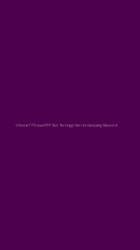 Tampilan Antarmuka Aplikasi Ufastar777cloud Rtp Slot Tertinggi Hari Ini Gampang Maxwin - 4