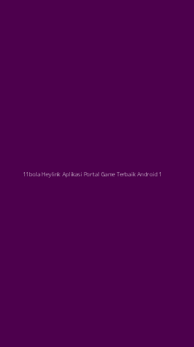 Tampilan Antarmuka Aplikasi 11bola Heylink Aplikasi Portal Game Terbaik Android - 1