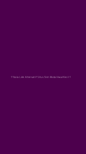 Tampilan Antarmuka Aplikasi 11bola Link Alternatif Situs Slot Modal Awal Kecil - 1