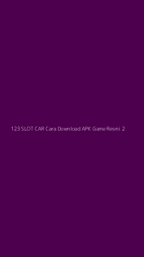 Tampilan Antarmuka Aplikasi 123 Slot Car Cara Download Apk Game Resmi - 2