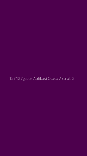 Tampilan Antarmuka Aplikasi 127127gacor Aplikasi Cuaca Akurat - 2