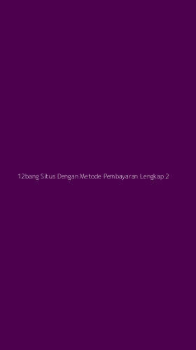 Tampilan Antarmuka Aplikasi 12bang Situs Dengan Metode Pembayaran Lengkap - 2