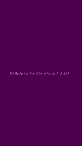 Tampilan Antarmuka Aplikasi 138 Hp Aplikasi Portal Game Terbaik Android - 1
