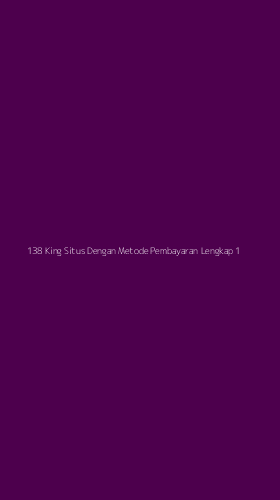 Tampilan Antarmuka Aplikasi 138 King Situs Dengan Metode Pembayaran Lengkap - 1