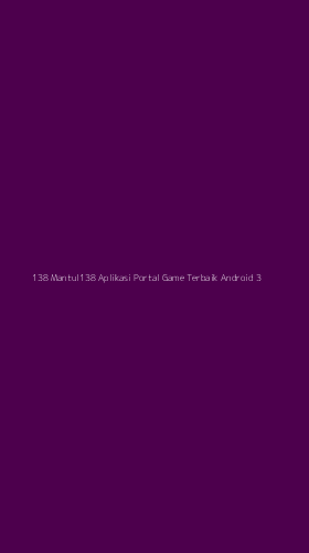 Tampilan Antarmuka Aplikasi 138 Mantul138 Aplikasi Portal Game Terbaik Android - 3