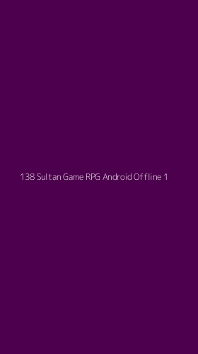 Tampilan Antarmuka Aplikasi 138 Sultan Game Rpg Android Offline - 1