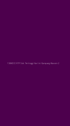 Tampilan Antarmuka Aplikasi 138kece Rtp Slot Tertinggi Hari Ini Gampang Maxwin - 2