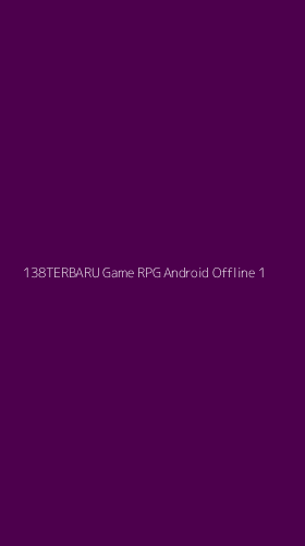 Tampilan Antarmuka Aplikasi 138terbaru Game Rpg Android Offline - 1