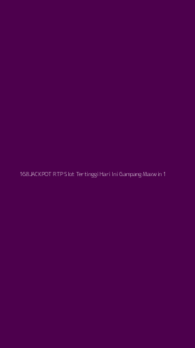 Tampilan Antarmuka Aplikasi 168jackpot Rtp Slot Tertinggi Hari Ini Gampang Maxwin - 1