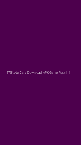 Tampilan Antarmuka Aplikasi 178toto Cara Download Apk Game Resmi - 1