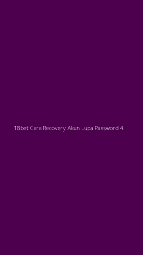 Tampilan Antarmuka Aplikasi 18bet Cara Recovery Akun Lupa Password - 4