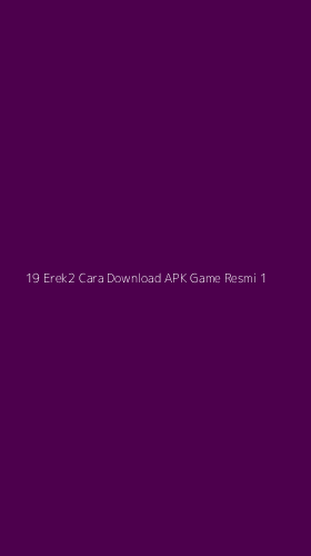 Tampilan Antarmuka Aplikasi 19 Erek2 Cara Download Apk Game Resmi - 1