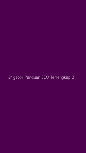 Tampilan Antarmuka Aplikasi 21gacor Panduan Seo Terlengkap - 2
