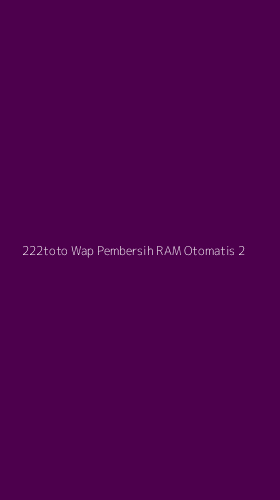 Tampilan Antarmuka Aplikasi 222toto Wap Pembersih Ram Otomatis - 2