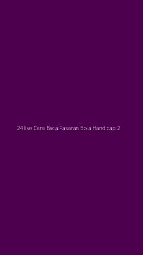 Tampilan Antarmuka Aplikasi 24live Cara Baca Pasaran Bola Handicap - 2