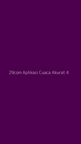 Tampilan Antarmuka Aplikasi 29com Aplikasi Cuaca Akurat - 4