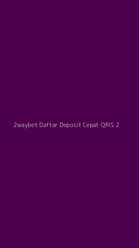 Tampilan Antarmuka Aplikasi 2waybet Daftar Deposit Cepat Qris - 2
