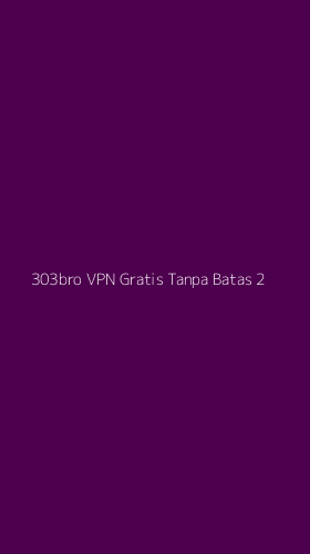 Tampilan Antarmuka Aplikasi 303bro Vpn Gratis Tanpa Batas - 2
