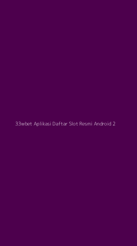 Tampilan Antarmuka Aplikasi 33wbet Aplikasi Daftar Slot Resmi Android - 2