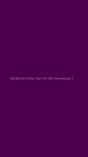 Tampilan Antarmuka Aplikasi 356 Betslot Daftar Akun Pro Slot Internasional - 3