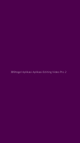 Tampilan Antarmuka Aplikasi 389togel Aplikasi Aplikasi Editing Video Pro - 2